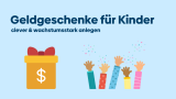 Geldgeschenke für Kinder clever anlegen: Diese Möglichkeiten gibt es